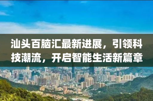 汕头百脑汇最新进展，引领科技潮流，开启智能生活新篇章