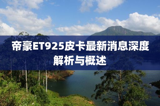 帝豪ET925皮卡最新消息深度解析与概述