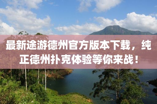 最新途游德州官方版本下载，纯正德州扑克体验等你来战！