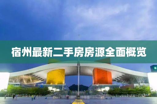 宿州最新二手房房源全面概览