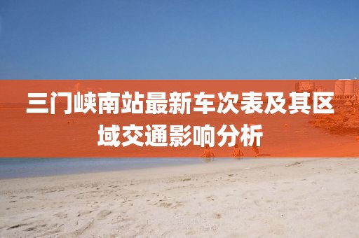 三门峡南站最新车次表及其区域交通影响分析