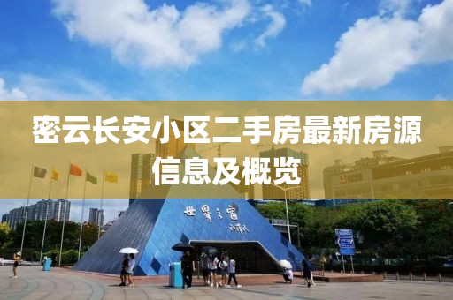 密云长安小区二手房最新房源信息及概览