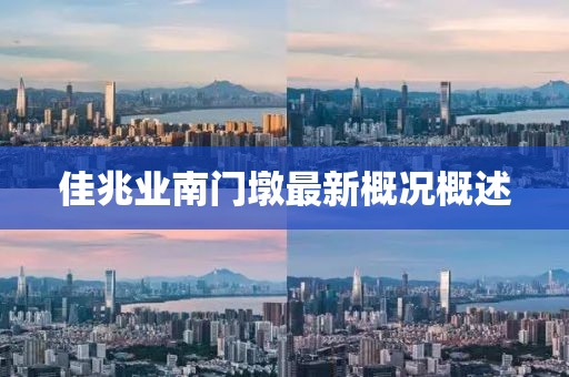 佳兆业南门墩最新概况概述