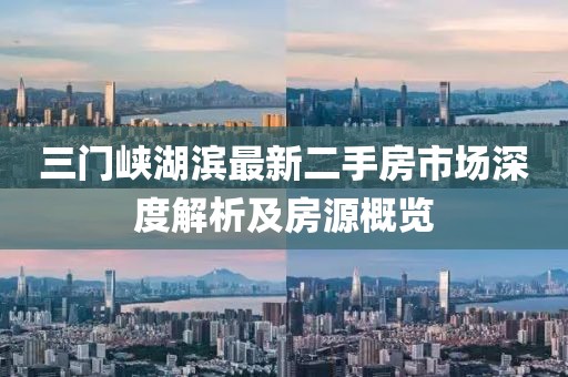 三门峡湖滨最新二手房市场深度解析及房源概览