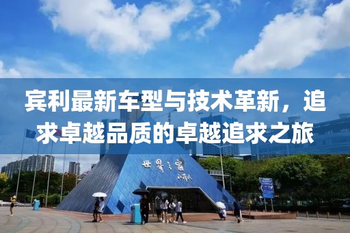 宾利最新车型与技术革新，追求卓越品质的卓越追求之旅