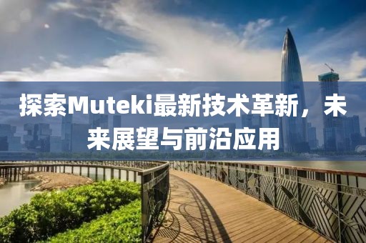 探索Muteki最新技术革新，未来展望与前沿应用