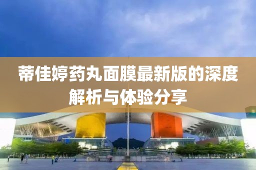 蒂佳婷药丸面膜最新版的深度解析与体验分享