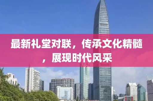 最新礼堂对联，传承文化精髓，展现时代风采