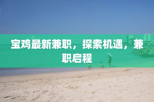 宝鸡最新兼职，探索机遇，兼职启程
