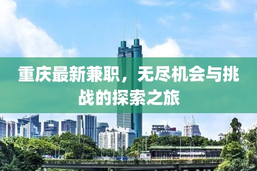 重庆最新兼职，无尽机会与挑战的探索之旅