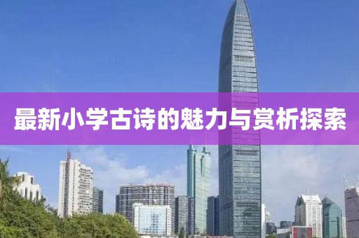 最新小学古诗的魅力与赏析探索
