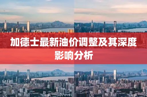 加德士最新油价调整及其深度影响分析