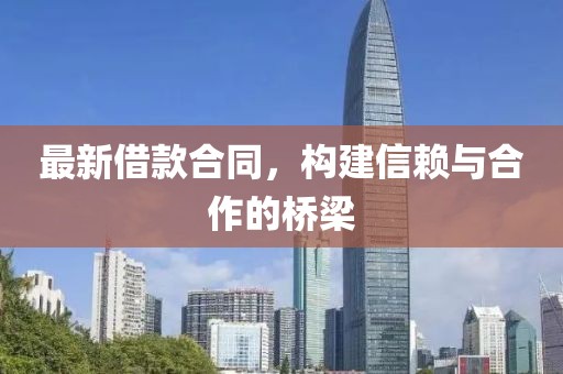 最新借款合同，构建信赖与合作的桥梁