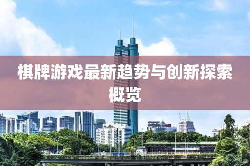 棋牌游戏最新趋势与创新探索概览