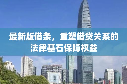 最新版借条，重塑借贷关系的法律基石保障权益