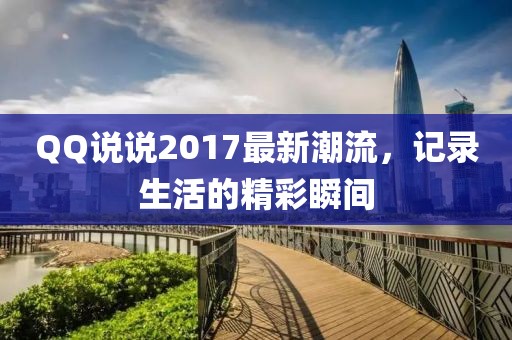 QQ说说2017最新潮流，记录生活的精彩瞬间
