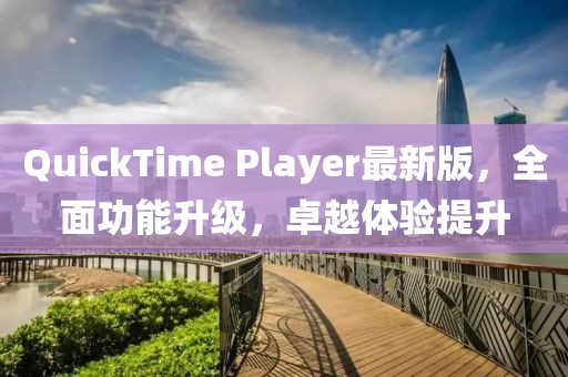QuickTime Player最新版，全面功能升级，卓越体验提升