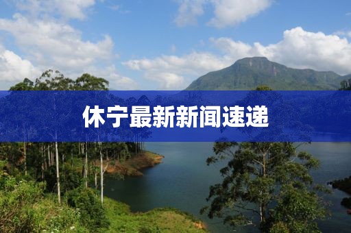 休宁最新新闻速递