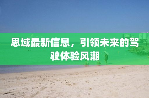 思域最新信息，引领未来的驾驶体验风潮