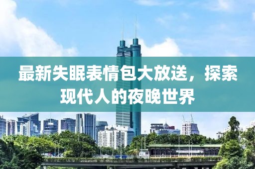 最新失眠表情包大放送，探索现代人的夜晚世界