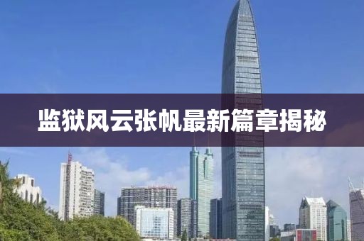 监狱风云张帆最新篇章揭秘