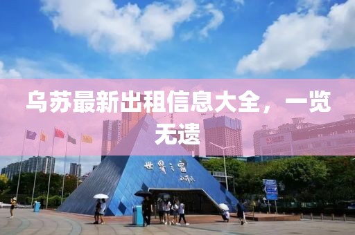 乌苏最新出租信息大全，一览无遗