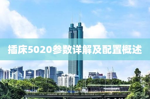 插床5020参数详解及配置概述