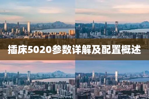 插床5020参数详解及配置概述