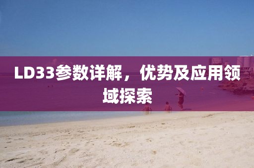 LD33参数详解，优势及应用领域探索