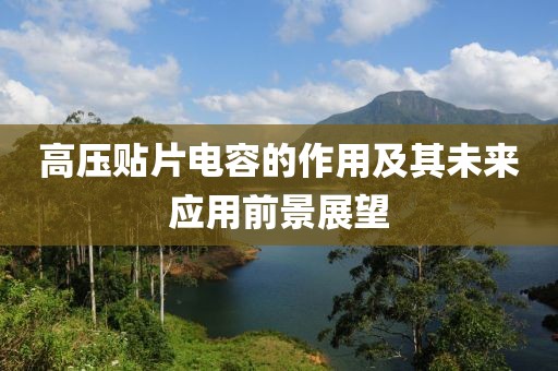 高压贴片电容的作用及其未来应用前景展望