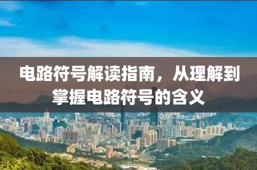 电路符号解读指南，从理解到掌握电路符号的含义