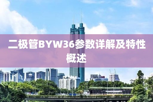 二极管BYW36参数详解及特性概述