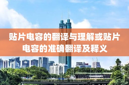 贴片电容的翻译与理解或贴片电容的准确翻译及释义