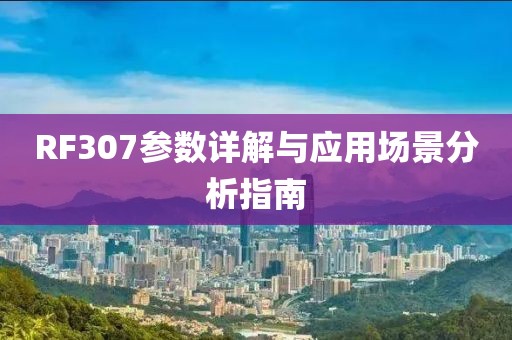 RF307参数详解与应用场景分析指南