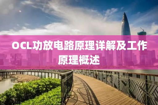 OCL功放电路原理详解及工作原理概述