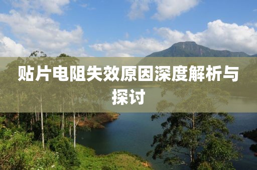 贴片电阻失效原因深度解析与探讨