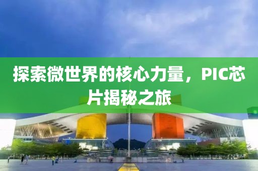 探索微世界的核心力量，PIC芯片揭秘之旅