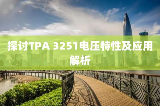 探讨TPA 3251电压特性及应用解析