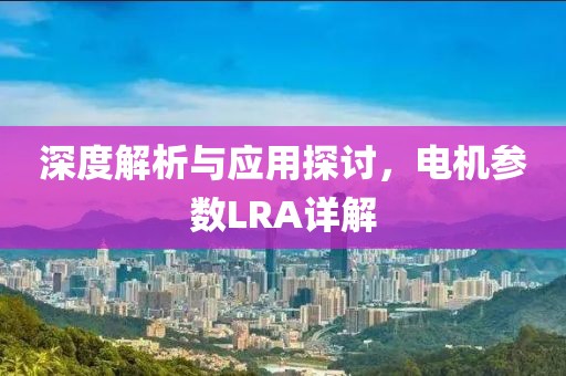 深度解析与应用探讨，电机参数LRA详解