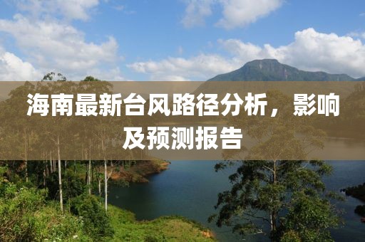 海南最新台风路径分析，影响及预测报告