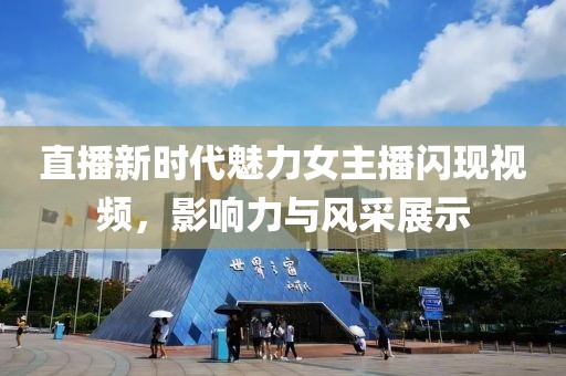 直播新时代魅力女主播闪现视频，影响力与风采展示