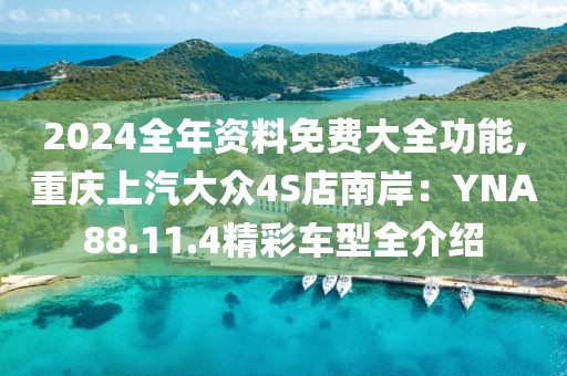 2024全年资料免费大全功能,重庆上汽大众4S店南岸：YNA88.11.4精彩车型全介绍