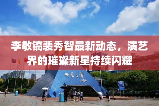 李敏镐裴秀智最新动态，演艺界的璀璨新星持续闪耀
