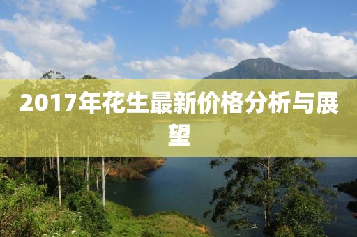 2017年花生最新价格分析与展望