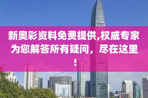 新奥彩资料免费提供,权威专家为您解答所有疑问，尽在这里！