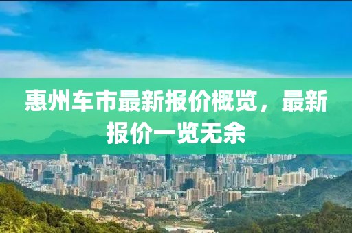 惠州车市最新报价概览，最新报价一览无余