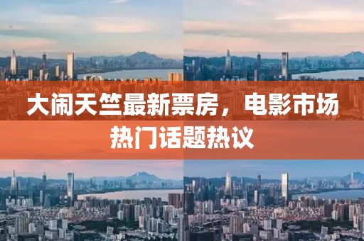 大闹天竺最新票房，电影市场热门话题热议