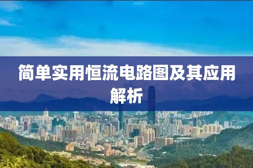 简单实用恒流电路图及其应用解析
