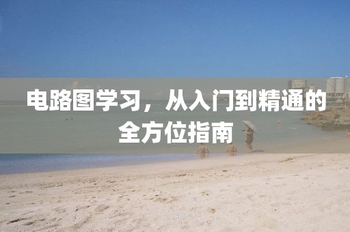 电路图学习，从入门到精通的全方位指南