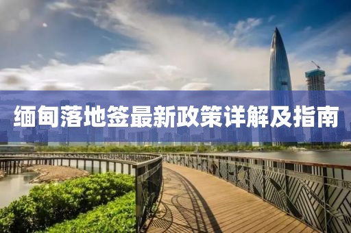 缅甸落地签最新政策详解及指南